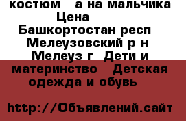   костюм 3-а на мальчика  › Цена ­ 1 000 - Башкортостан респ., Мелеузовский р-н, Мелеуз г. Дети и материнство » Детская одежда и обувь   